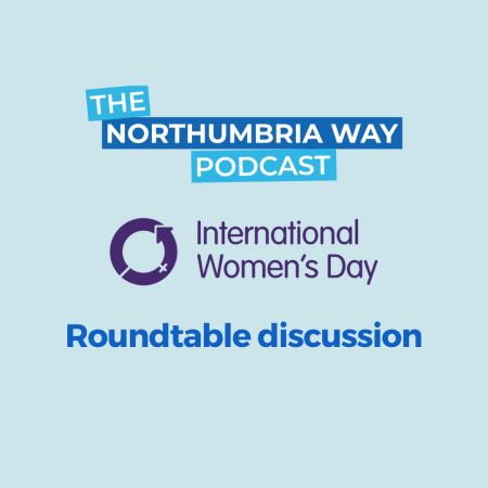 The Northumbria Way Podcast - International Women's Day: Roundtable discussion